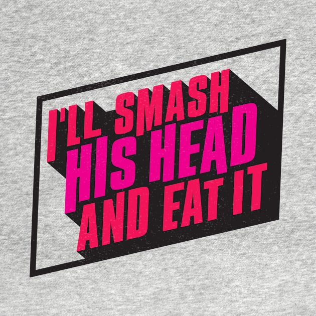 I'll Smash His Head and Eat It by winstongambro